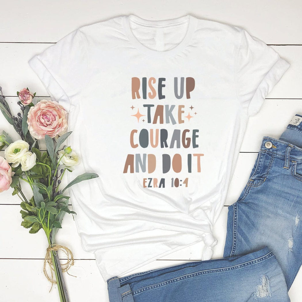 Rise Up Take Courage and Do It Tee – Inspirational Ezra 10:4 Bible Verse Shirt - IN175
