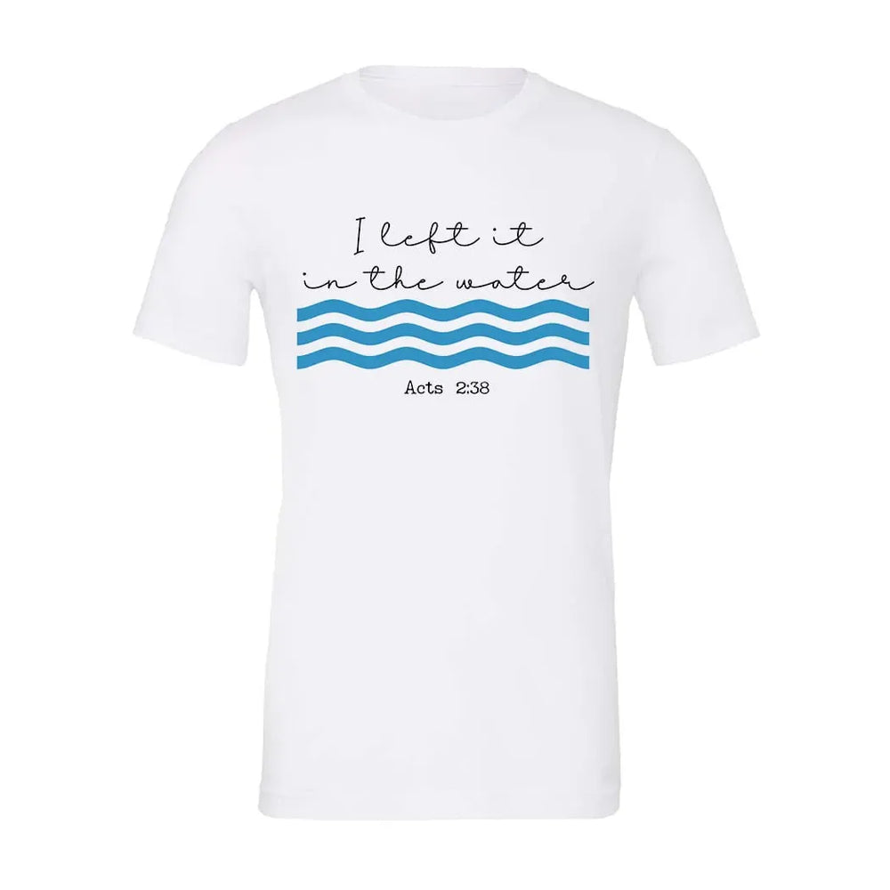 Rockledge Designs LLC Shirts & Tops I Left It in the Water Shirt: Minimalist Christian Baptism Tee - SU415 I Left It in the Water Shirt: Minimalist Christian Baptism Tee - SU415