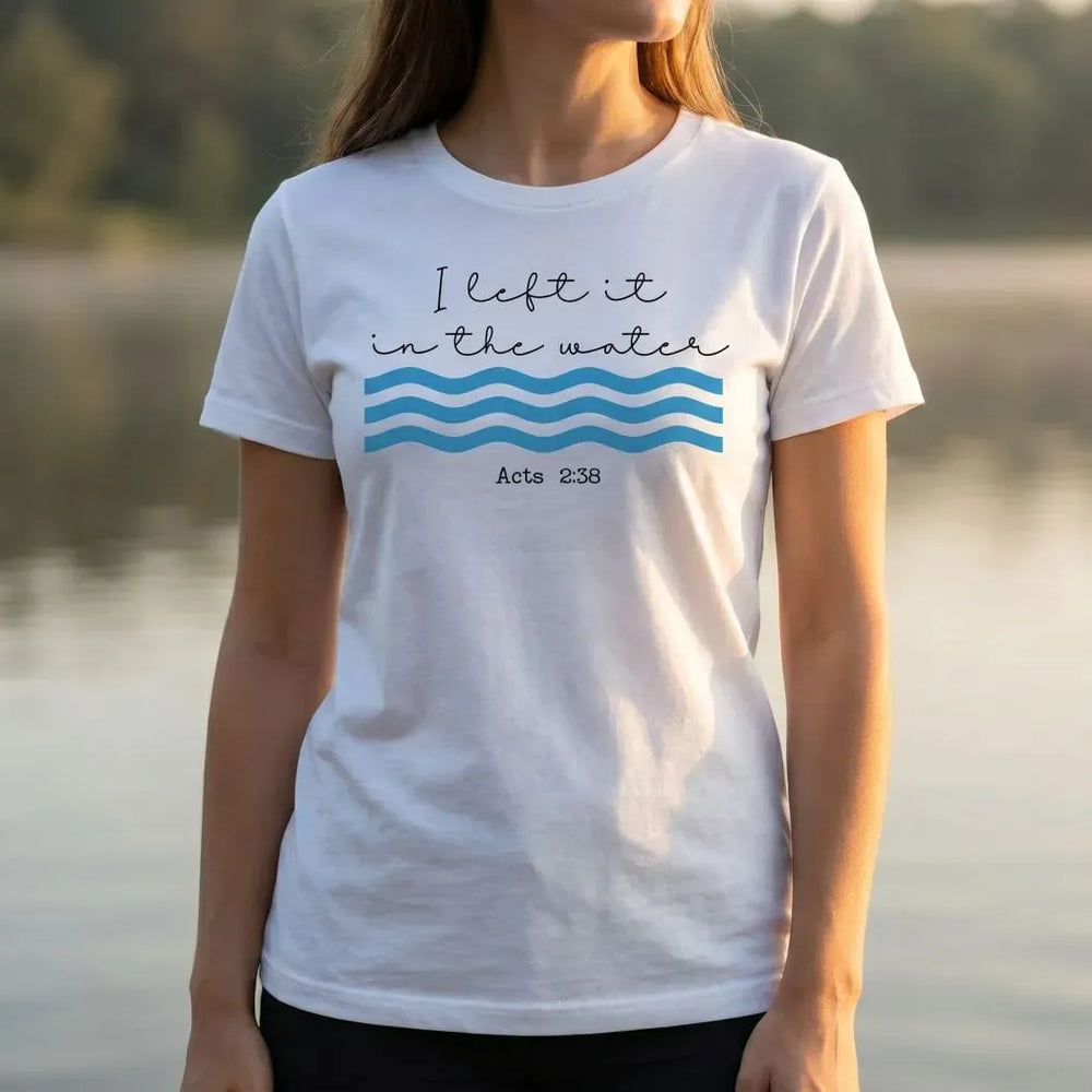 Rockledge Designs LLC Shirts & Tops I Left It in the Water Shirt: Minimalist Christian Baptism Tee - SU415 I Left It in the Water Shirt: Minimalist Christian Baptism Tee - SU415