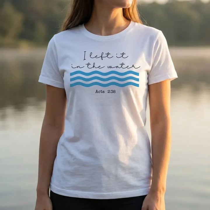Rockledge Designs LLC Shirts & Tops I Left It in the Water Shirt: Minimalist Christian Baptism Tee - SU415 I Left It in the Water Shirt: Minimalist Christian Baptism Tee - SU415