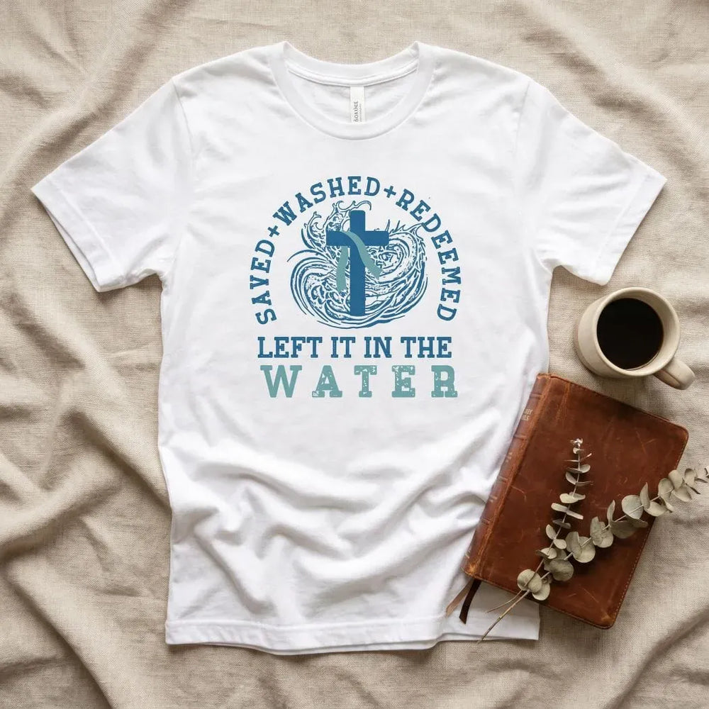 Rockledge Designs LLC Shirts & Tops Saved Washed Redeemed Shirt: Christian Baptism Tee Left It in the Water - SU419 Saved Washed Redeemed Shirt: Christian Baptism Tee Left It in the Water - SU419