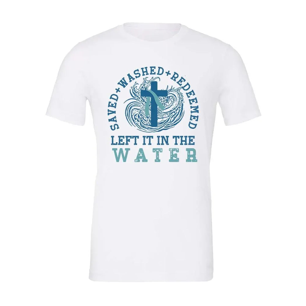 Rockledge Designs LLC Shirts & Tops Saved Washed Redeemed Shirt: Christian Baptism Tee Left It in the Water - SU419 Saved Washed Redeemed Shirt: Christian Baptism Tee Left It in the Water - SU419
